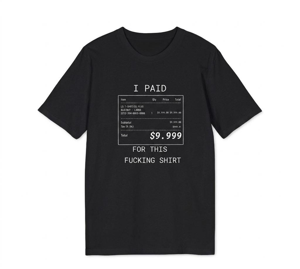 I Paid 9999 For This F**ing Shirt, I can afford it, tshirt branded, Anti Fashion Streetwear, designer Gift Unisex*